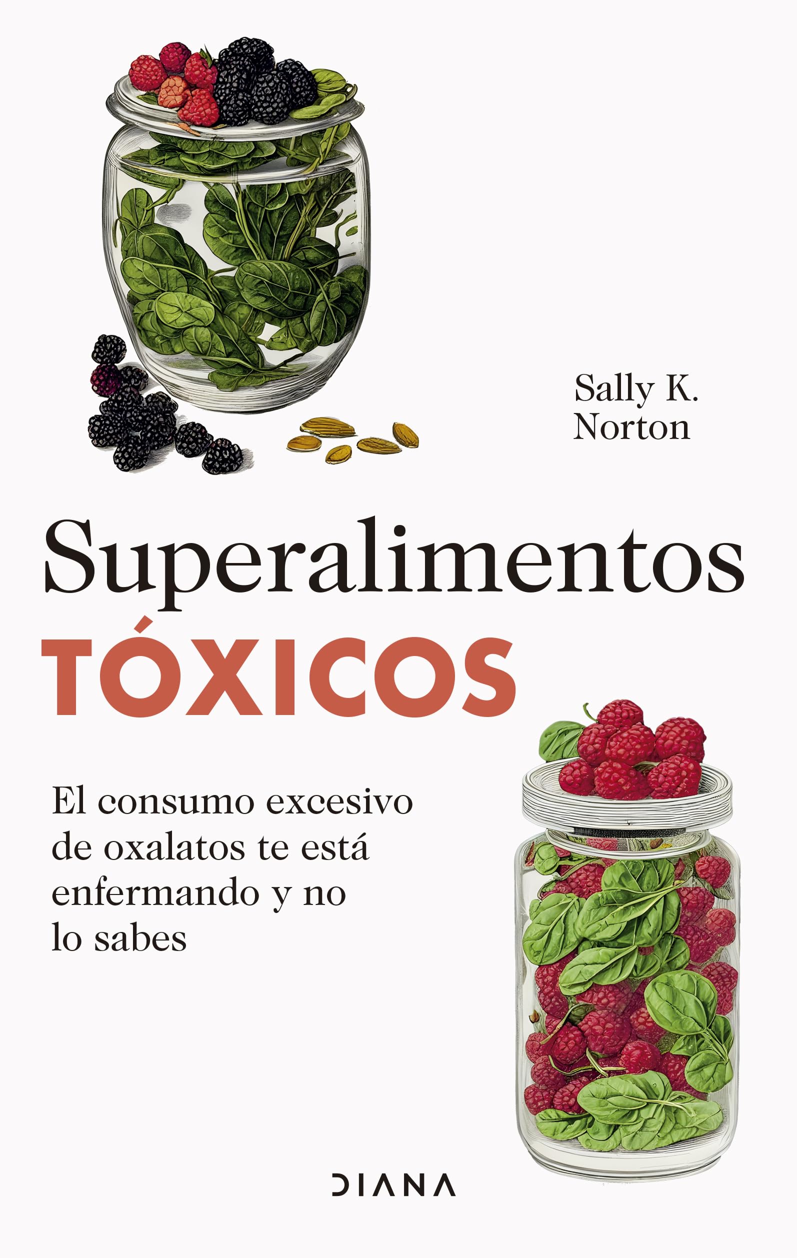 Superalimentos Tóxicos / Toxic Superfoods: El Consumo Excesivo De Oxalatos Te Esta Enfermando Y No Lo Sabes