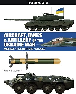 Aircraft, Tanks and Artillery of the Ukraine War (Technical Guides)