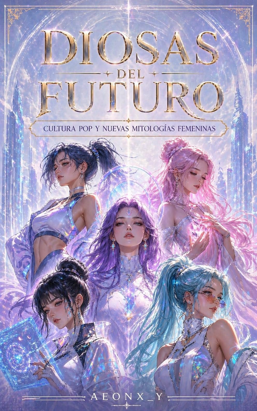 DIOSAS DEL FUTURO: CULTURA POP Y NUEVAS MITOLOGÍAS FEMENINAS (Spanish Edition)