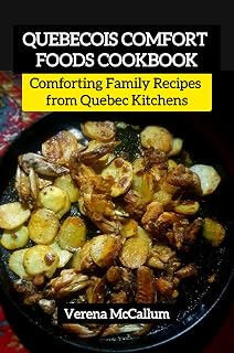 Quebecois Comfort Foods Cookbook: Comforting Family Recipes from Quebec Kitchens