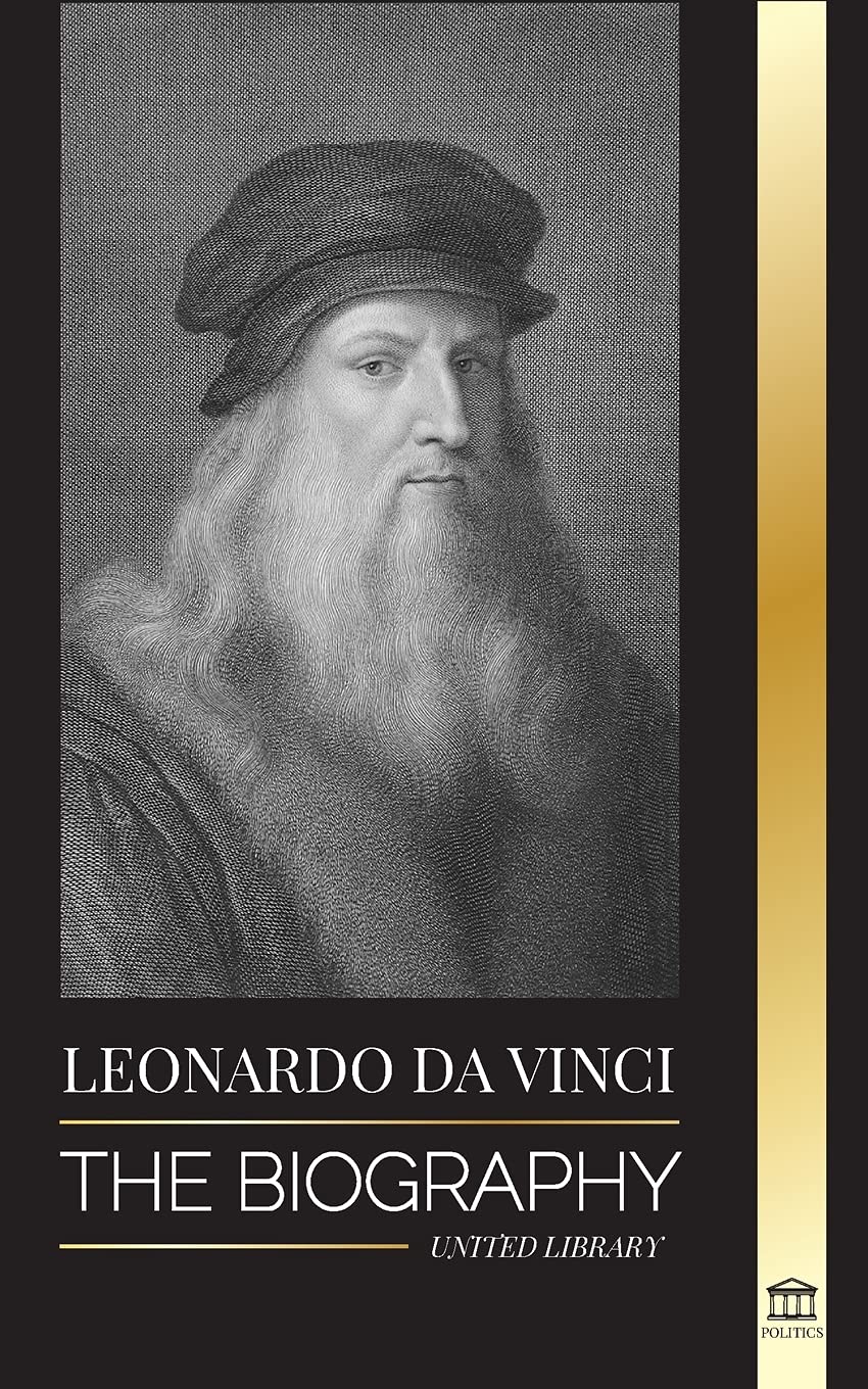 Leonardo Da Vinci: The Biography - The Genius Life of A Master; Drawings, Paintings, Machines, and other Inventions (Science)
