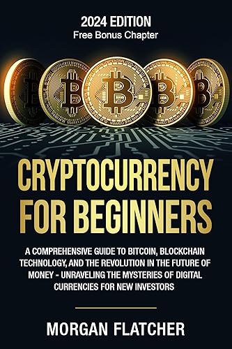 Cryptocurrency For Beginners: A Comprehensive Guide to Bitcoin, Blockchain Technology, and the Revolution in the Future of Money - Unraveling the Mysteries of Digital Currencies for New Investors