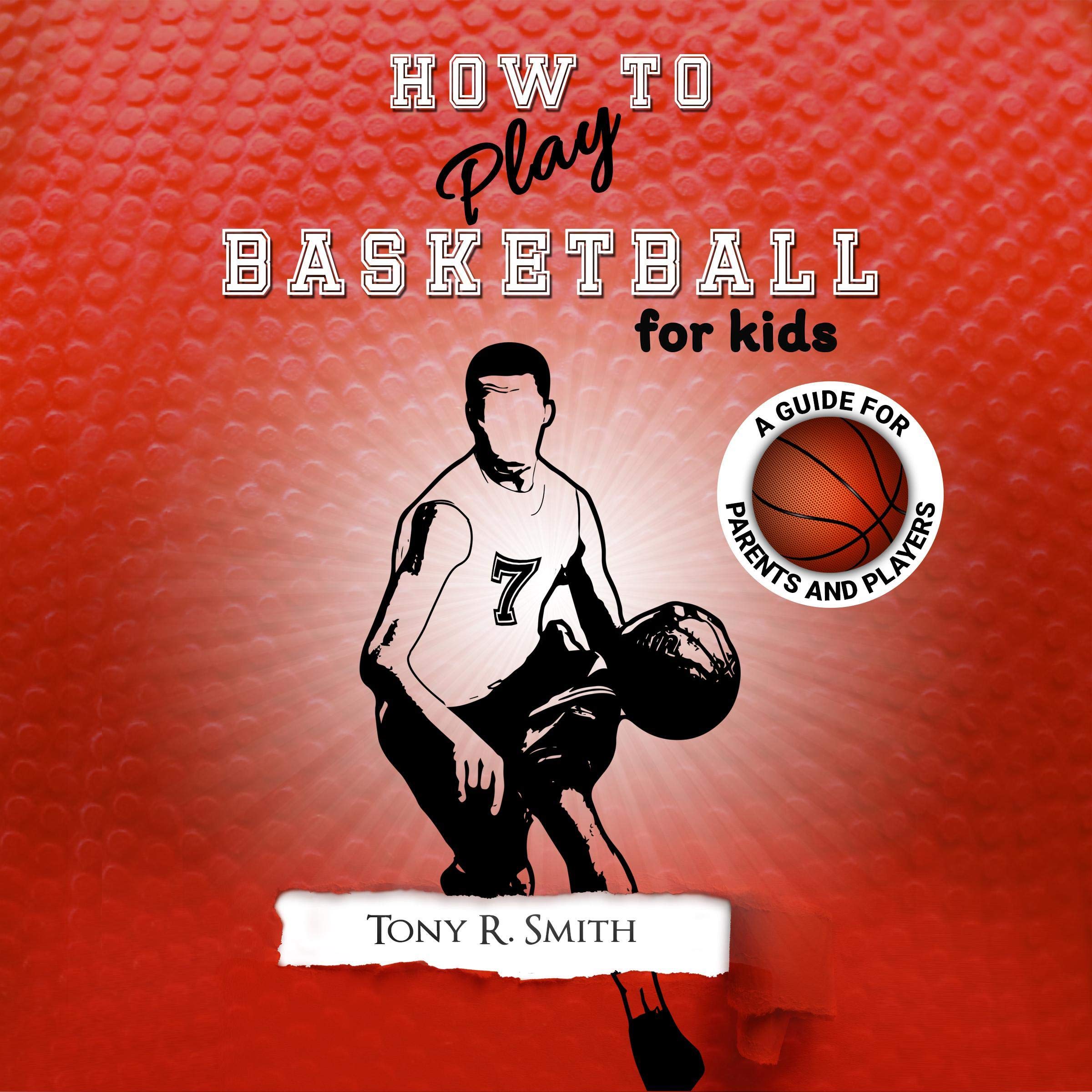 How To Play Basketball For Kids: A Guide For Parents And Players 
