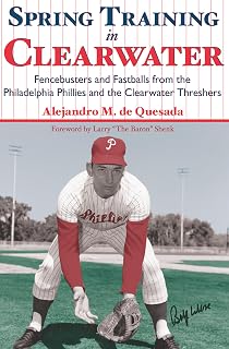 Spring Training in Clearwater: Fencebusters and Fastballs from the Philadelphia Phillies and the Clearwater Threshers (Sports)
