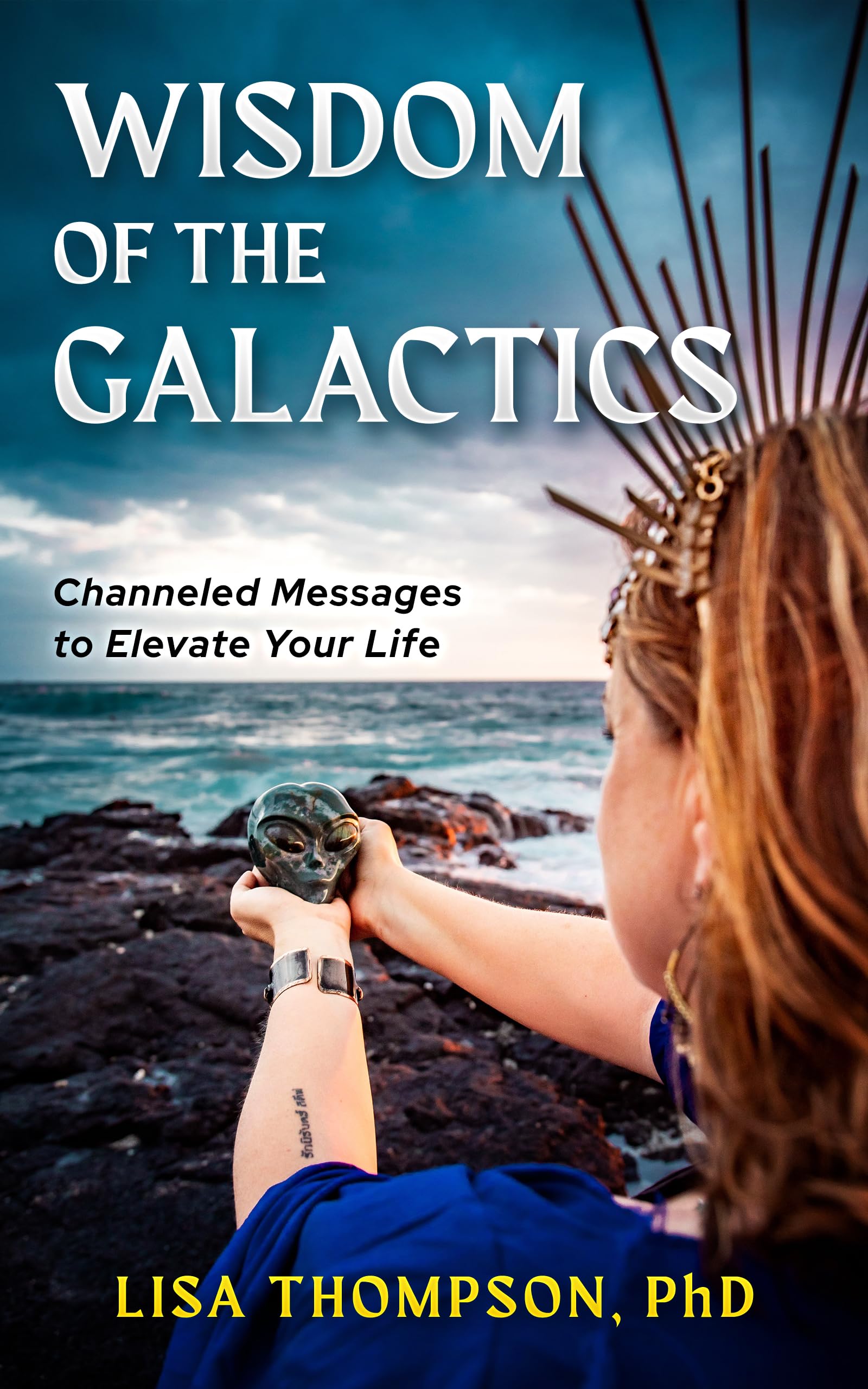 Wisdom of the Galactics: Channeled Messages to Elevate Your Life