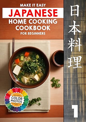 Make It Easy Japanese Home Cooking Cookbook for Beginners: Simple Recipes for Everyone (Japanese Home Cooking Cookbook Series for Beginners: Simple Recipes Made Easy)
