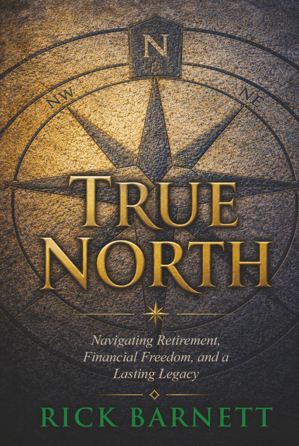 True North: Navigating Retirement, Financial Freedom, and a Lasting Legacy