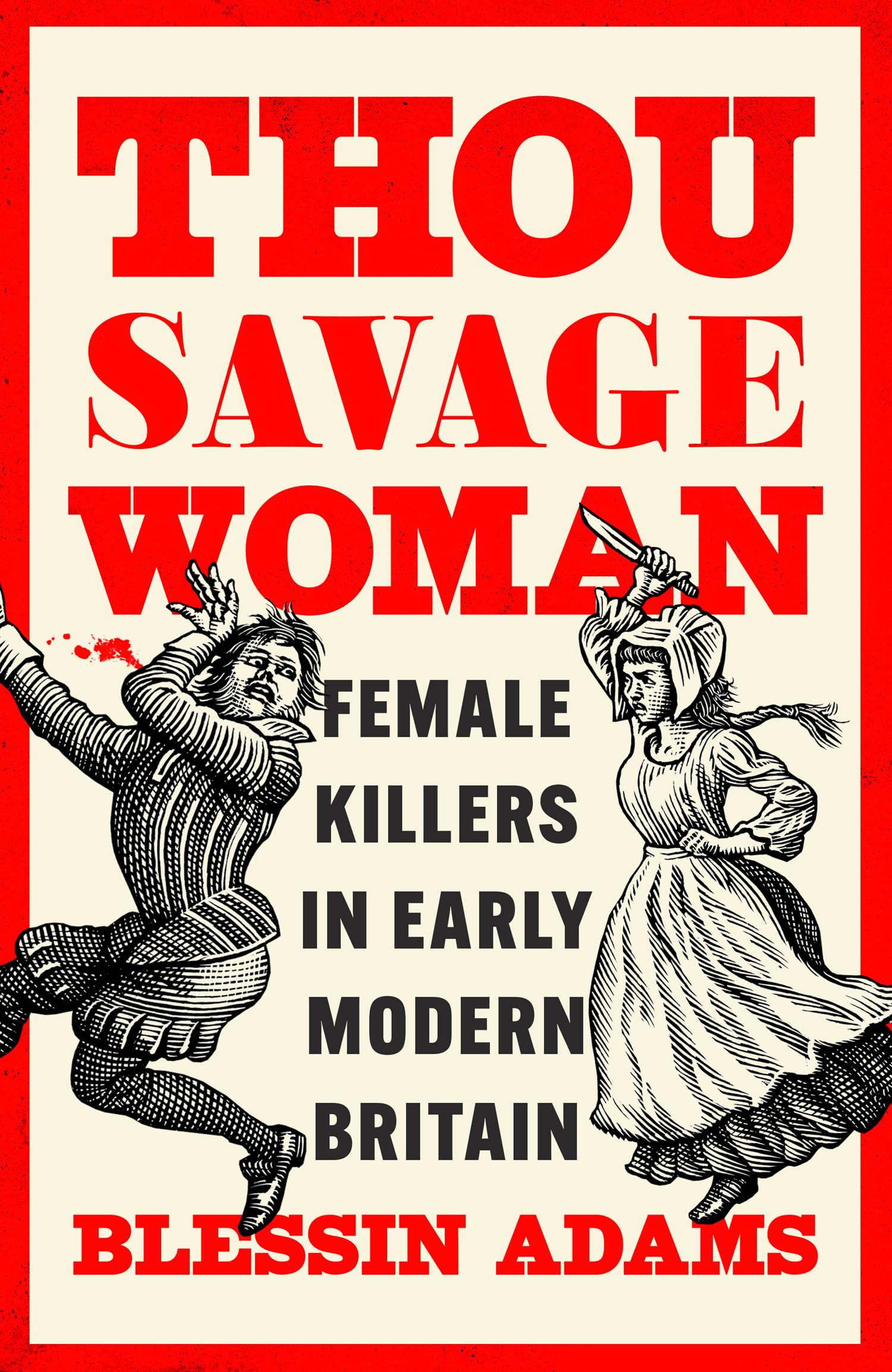 Thou Savage Woman: The gripping new true crime history book of female killers in early modern Britain