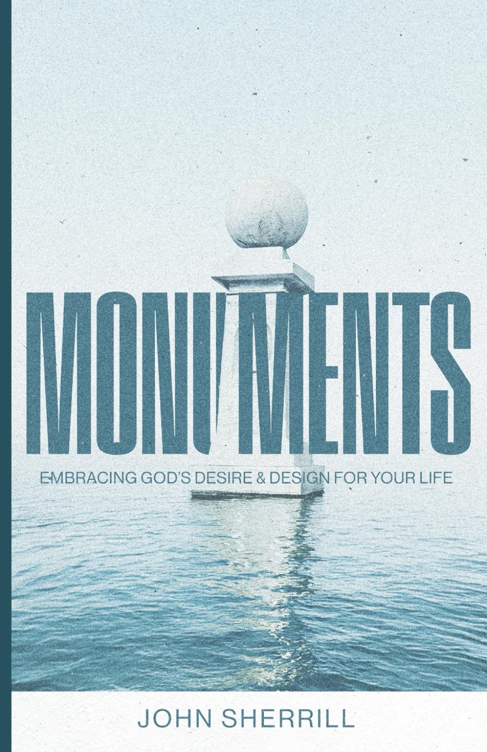 Monuments: Embracing God’s Desire and Design for Your Life