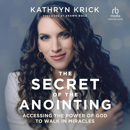 The Secret of the Anointing: Accessing the Power of God to Walk in Miracles
