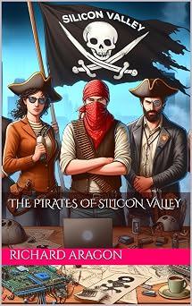 The Pirates of Silicon Valley by Richard Aragon