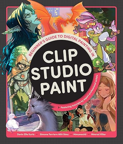Beginner's Guide to Digital Painting in Clip Studio Paint: Featuring tutorials be expert professional artists