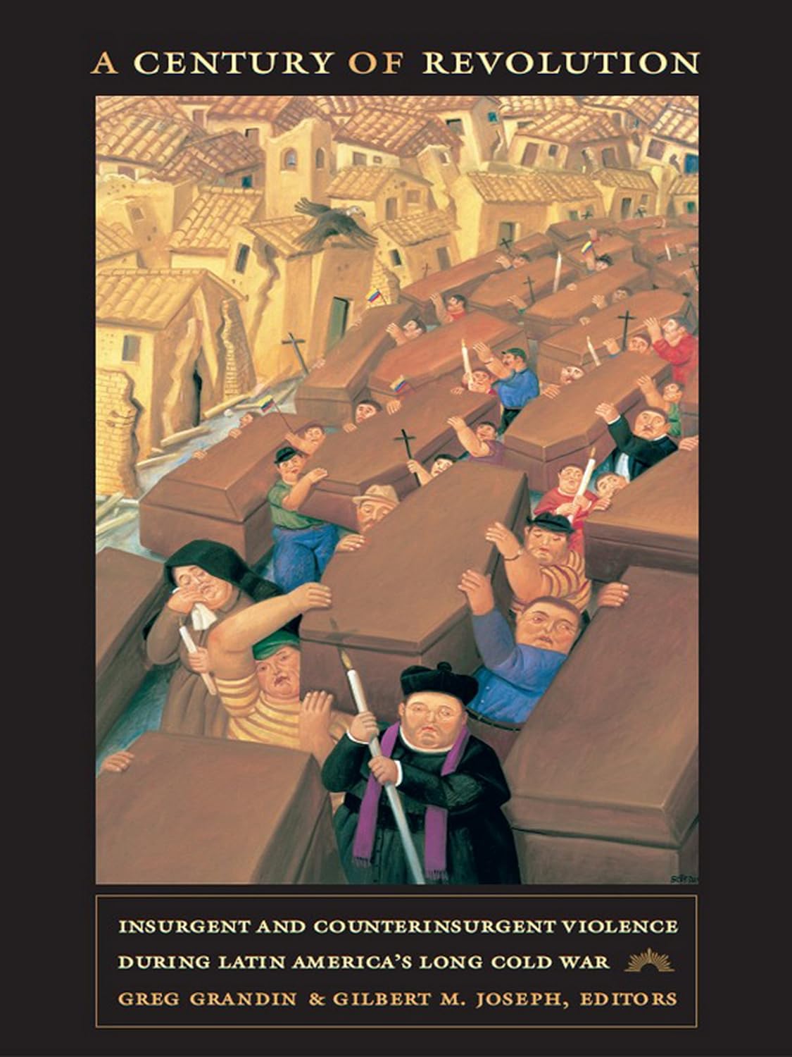 A Century of Revolution: Insurgent and Counterinsurgent Violence during Latin America's Long Cold War (American Encounters/Global Interactions)