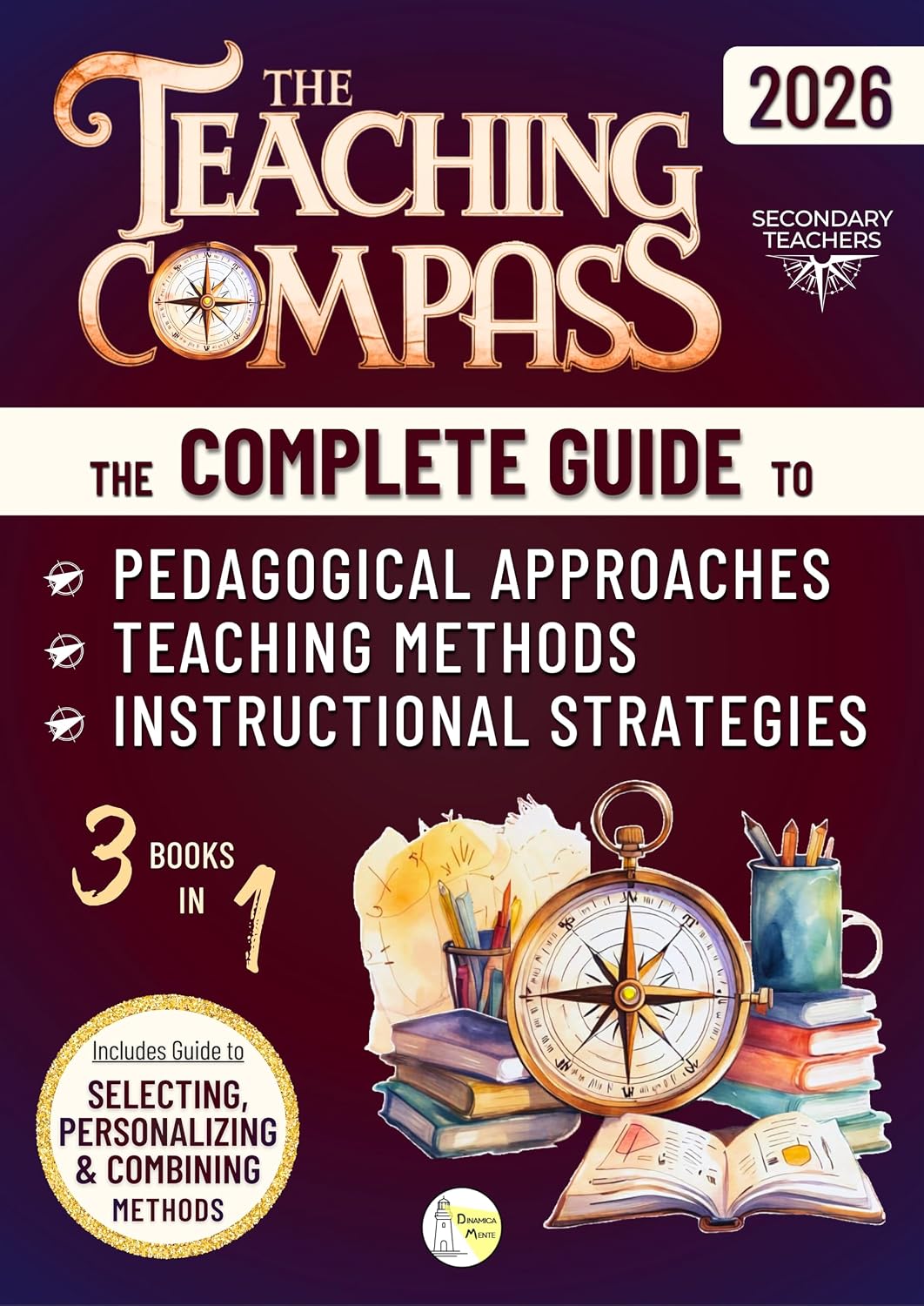 The Teaching Compass: The Complete Guide to Pedagogical Approaches, Teaching Methods, and Instructional Strategies for Secondary Teachers to Navigate and Integrate Effective Teaching Practices