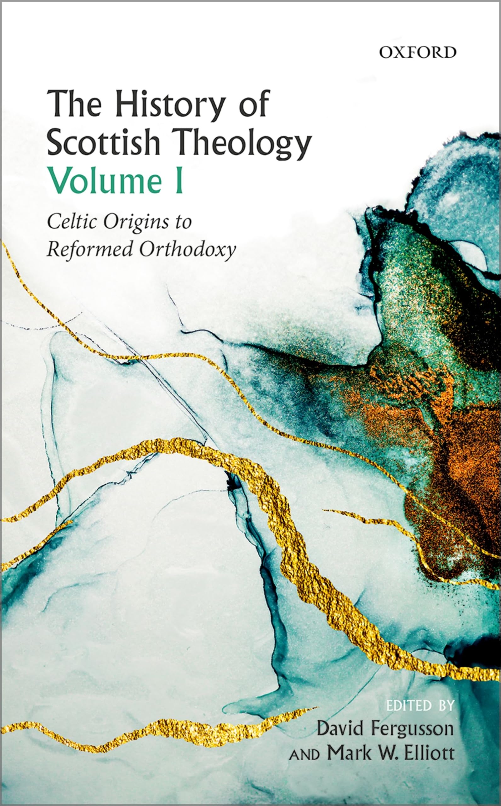 The History of Scottish Theology, Volume I: Celtic Origins to Reformed Orthodoxy: 1
