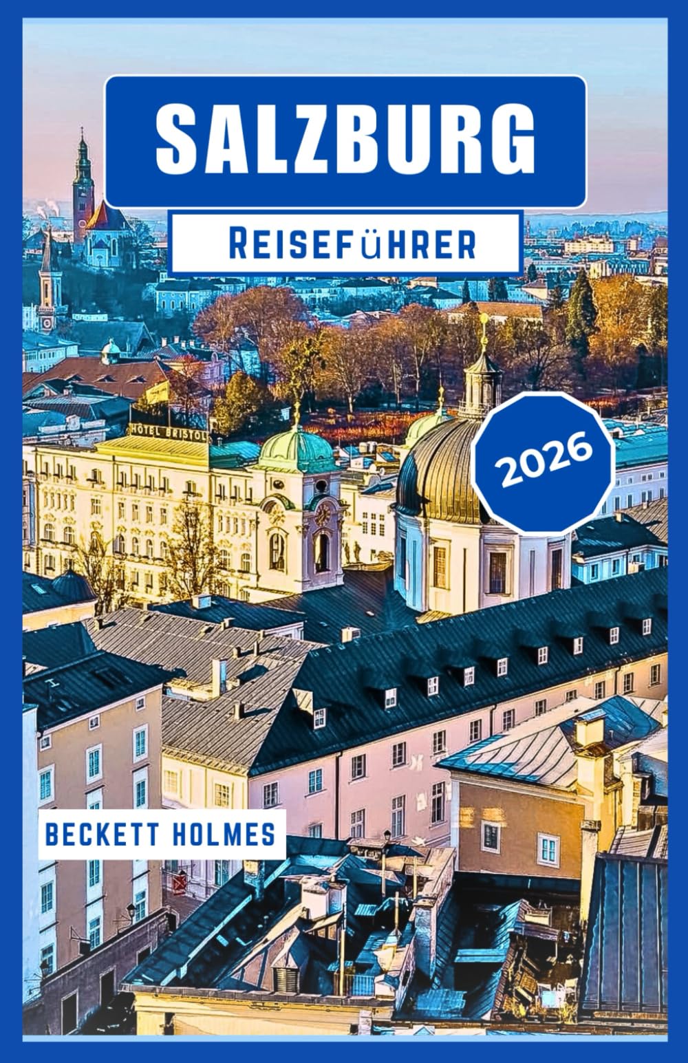 Salzburg Reiseführer 2026: Historische Straßen, alpine Kultur und saisonale Erlebnisse im Herzen Österreichs