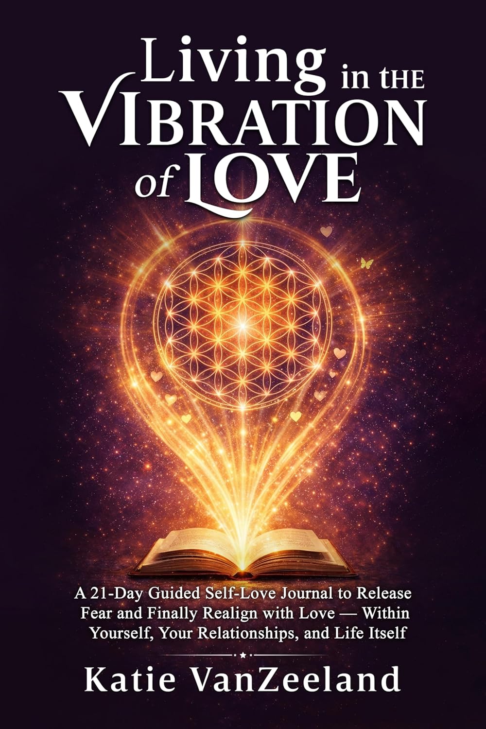 Living in the Vibration of Love ~ A 21 Day Guided Self-Love Journal: To Release Fear & Finally Realign to Love - With Yourself, Your Relationships, and Life Itself      Kindle Edition