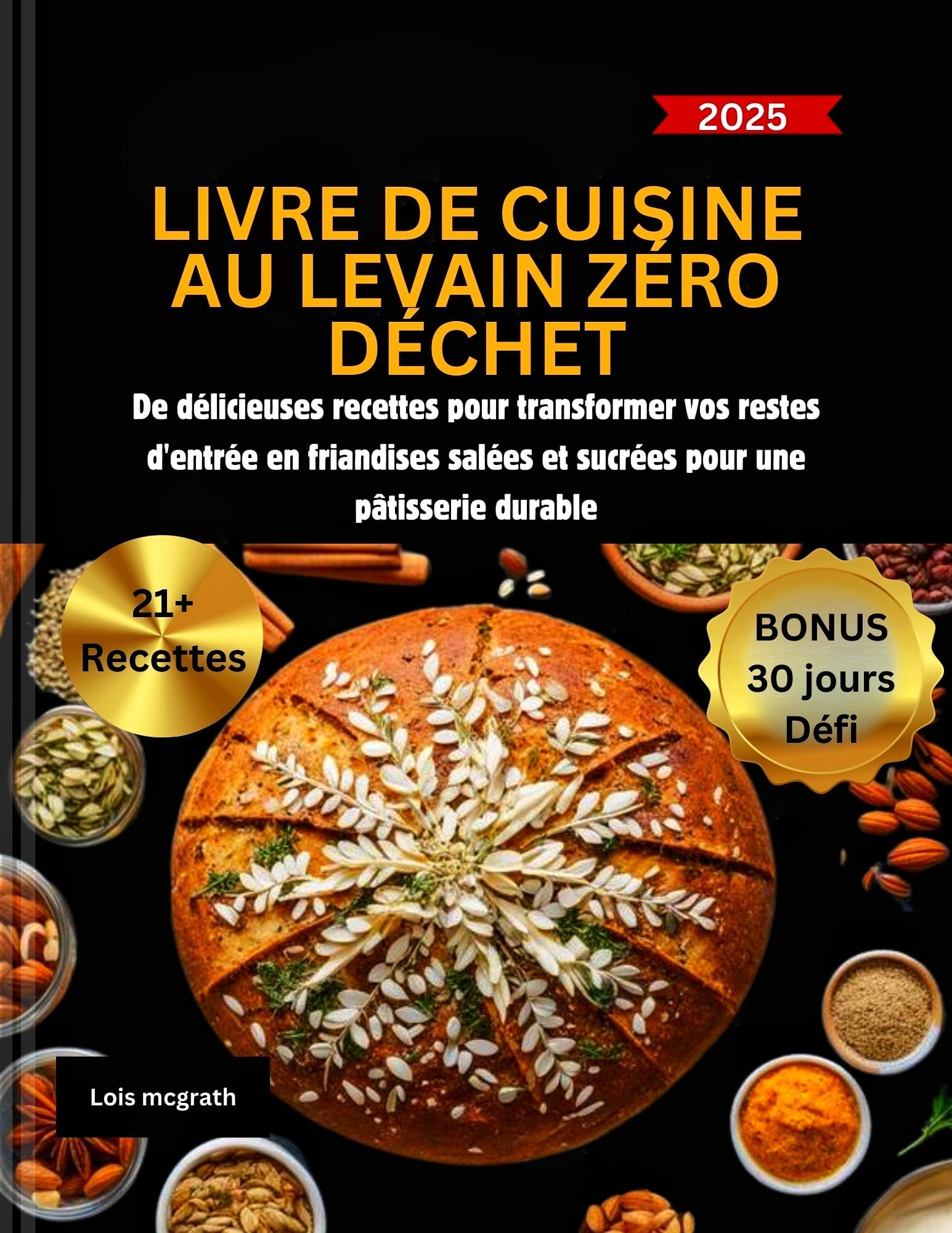 LIVRE DE CUISINE AU LEVAIN ZÉRO DÉCHET: De délicieuses recettes pour transformer vos restes d'entrée en friandises salées et sucrées pour une pâtisserie durable (French Edition)