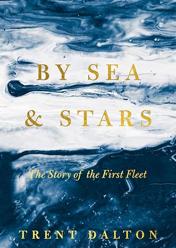 By Sea &amp; Stars: The story of the First Fleet, from the bestselling author of BOY SWALLOWS UNIVERSE and LOLA IN THE MIRROR