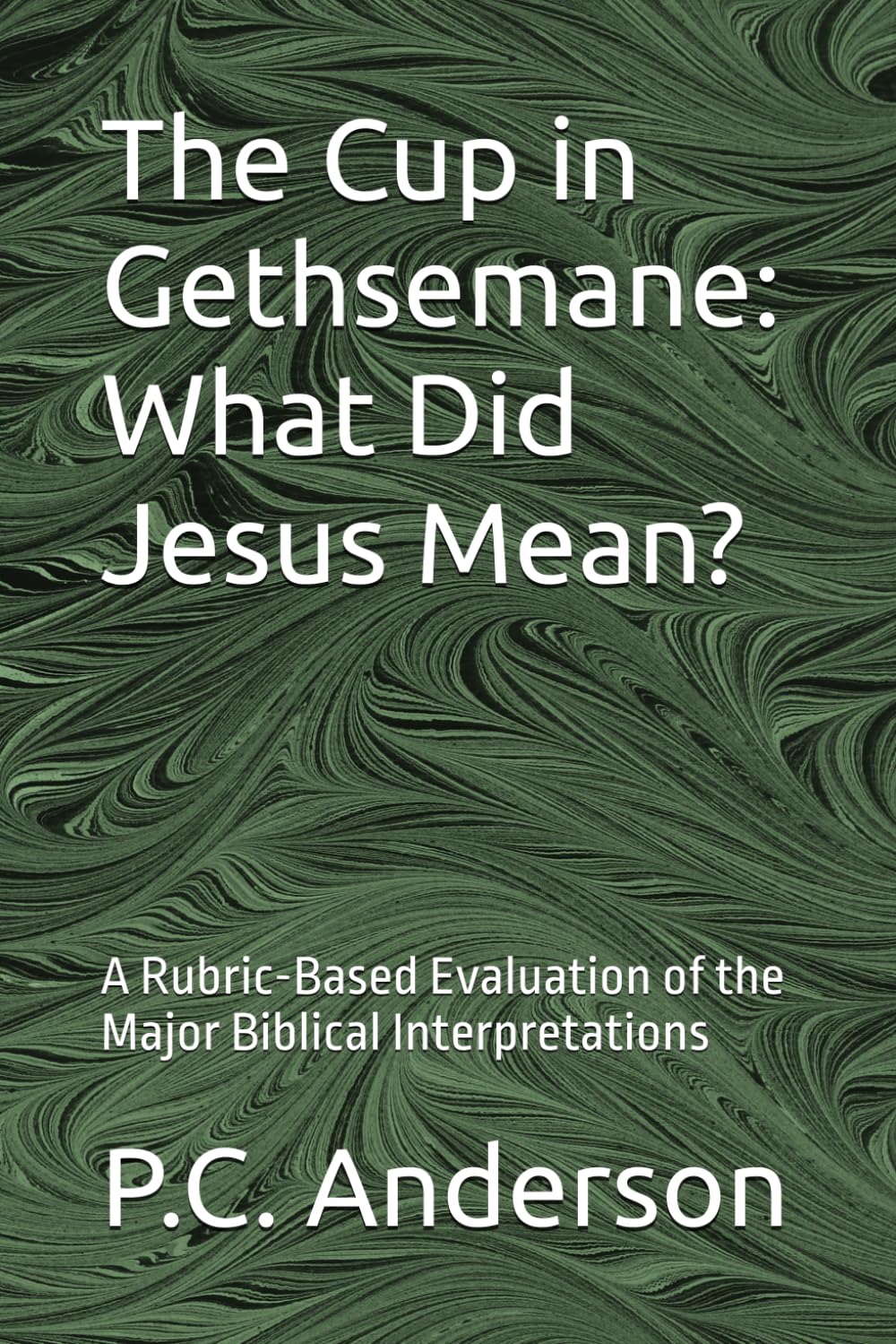 The Cup in Gethsemane: What Did Jesus Mean?: A Rubric-Based Evaluation of the Major Biblical Interpretations