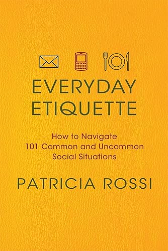 Everyday Etiquette: How to Navigate 101 Common and Uncommon Social Situations