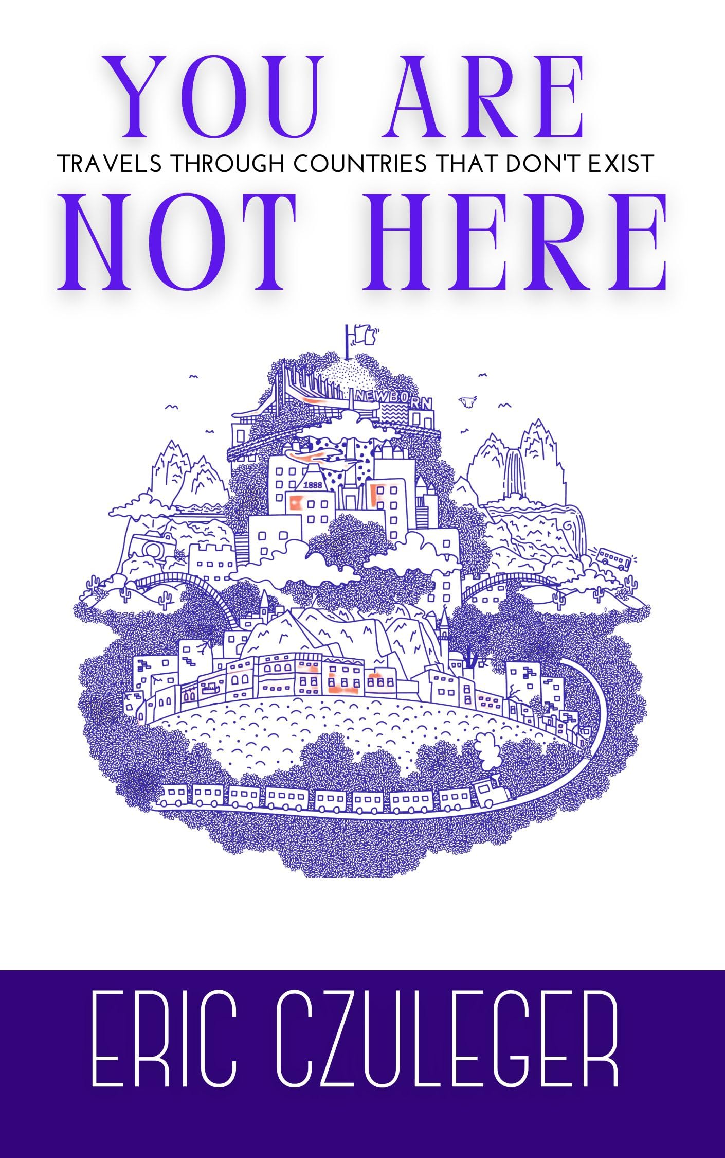 You Are Not Here: Travels Through Countries that Don't Exist