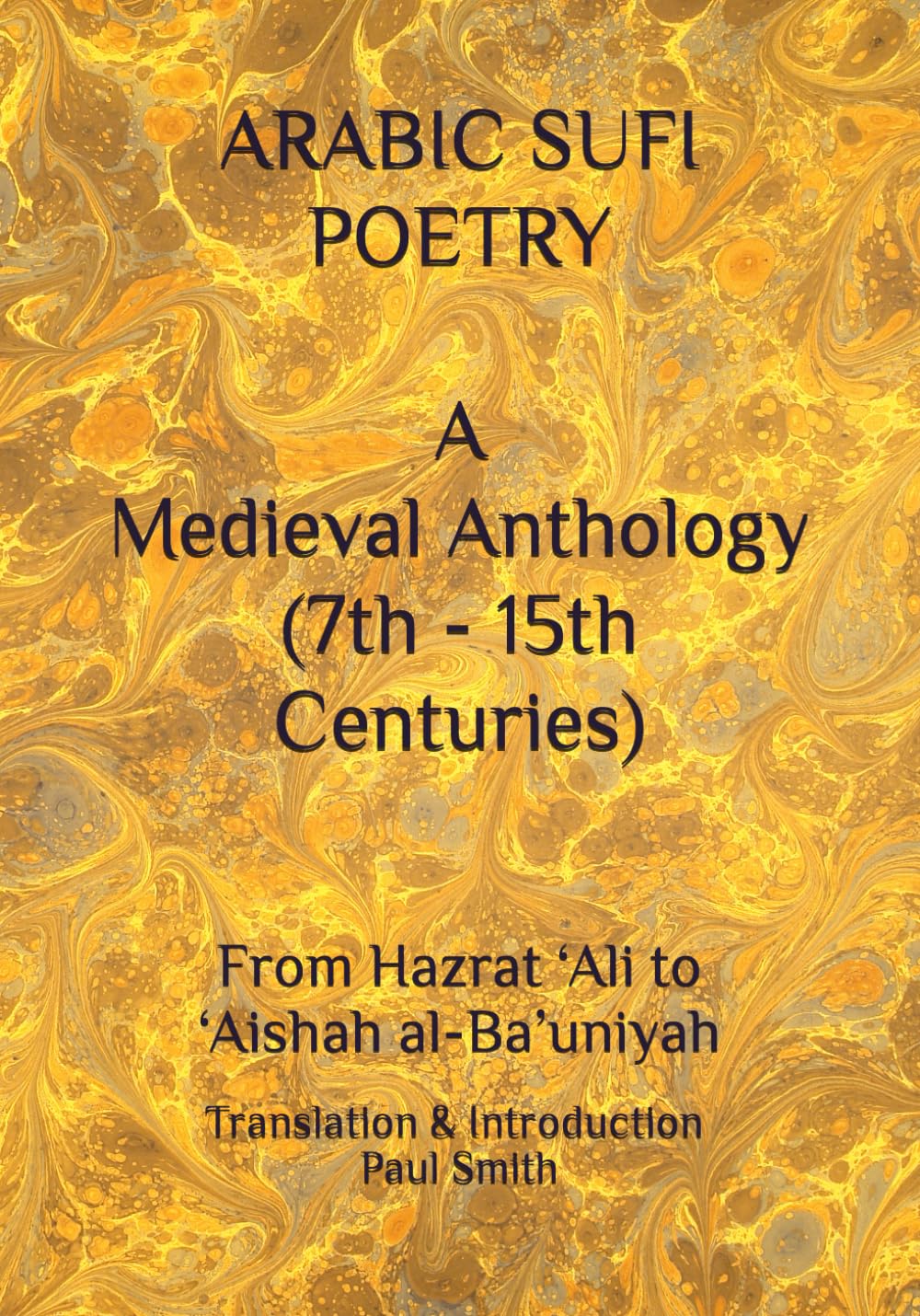 ARABIC SUFI POETRY A Medieval Anthology (7th - 15th Centuries): From Hazrat ‘Ali to ‘Aishah al-Ba’uniyah
