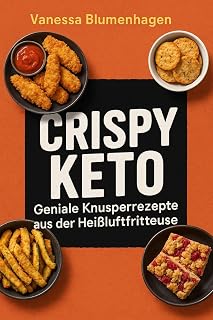 Crispy Keto – Geniale Knusperrezepte aus der Heißluftfritteuse (German Edition)