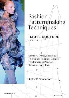 Fashion Patternmaking Techniques - Haute Couture [vol. 2] Creative Darts, Draping, Frills and Flounces, Collars, Necklines and Sleeves, Trousers and Skirts