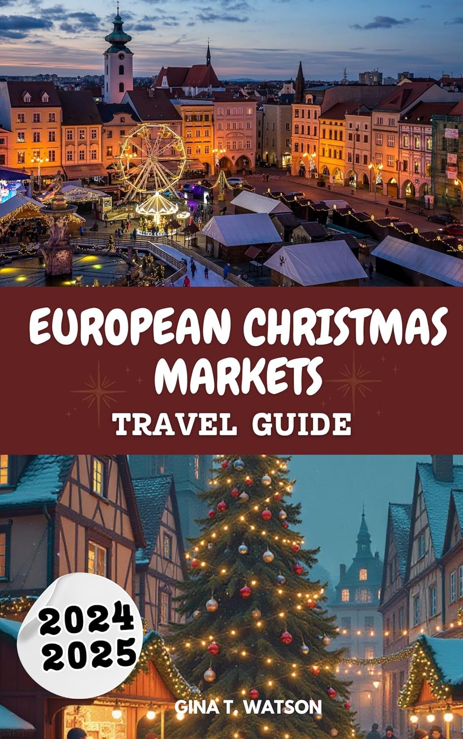 European Christmas Markets Travel Guide 2024-2025: Explore Top Holiday Destinations, Local Traditions, Seasonal Treats, Unique Gifts and Practical Tips for an Unforgettable Festive Adventure. European Christmas Markets Travel Guide 2024-2025: Explore Top Holiday Destinations, Local Traditions, Seasonal Treats, Unique Gifts and Practical Tips for an Unforgettable Festive Adventure.
