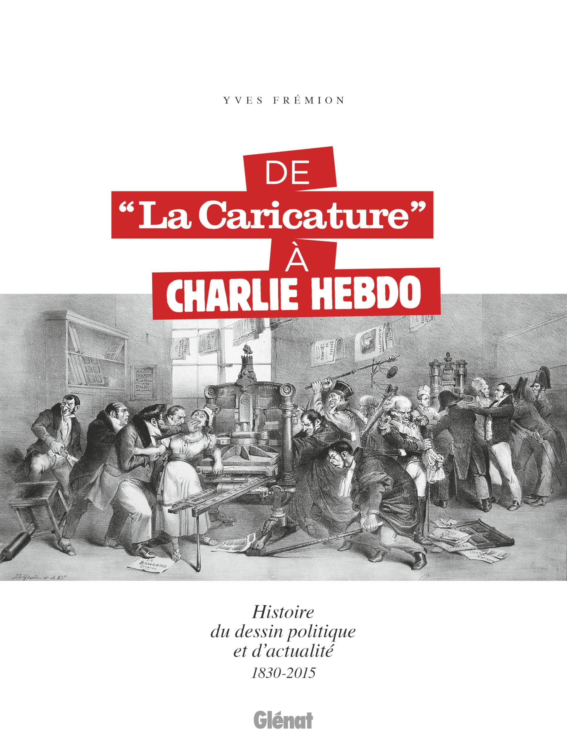 De la caricature à Charlie Hebdo - 1830-2015: Histoire du dessin politique et d'actualité