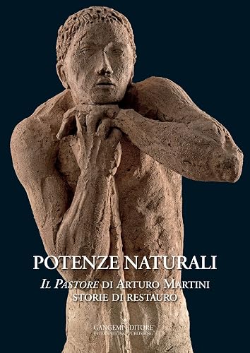 Potenze naturali. «Il Pastore» di Arturo Martini. Storie di restauro. Ediz. illustrata (Interventi d'arte sull'arte)