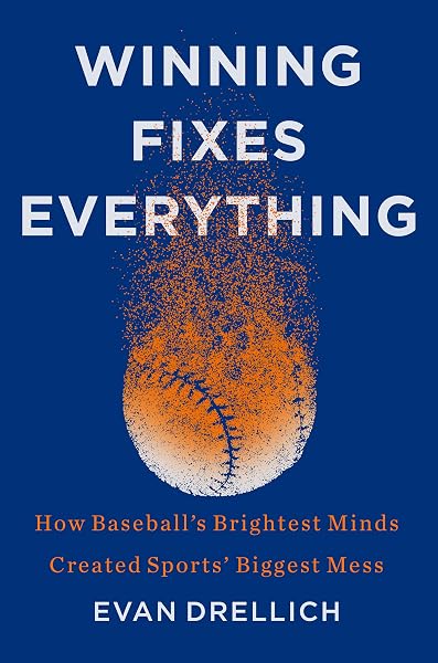 Winning Fixes Everything: How Baseball’s Brightest Minds Created Sports’ Biggest Mess - 1