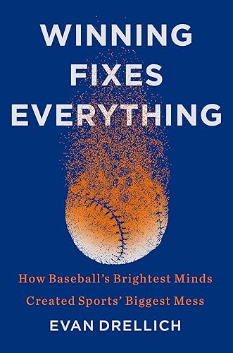 Winning Fixes Everything How Baseballs Brightest Minds Created Sports Biggest Mess