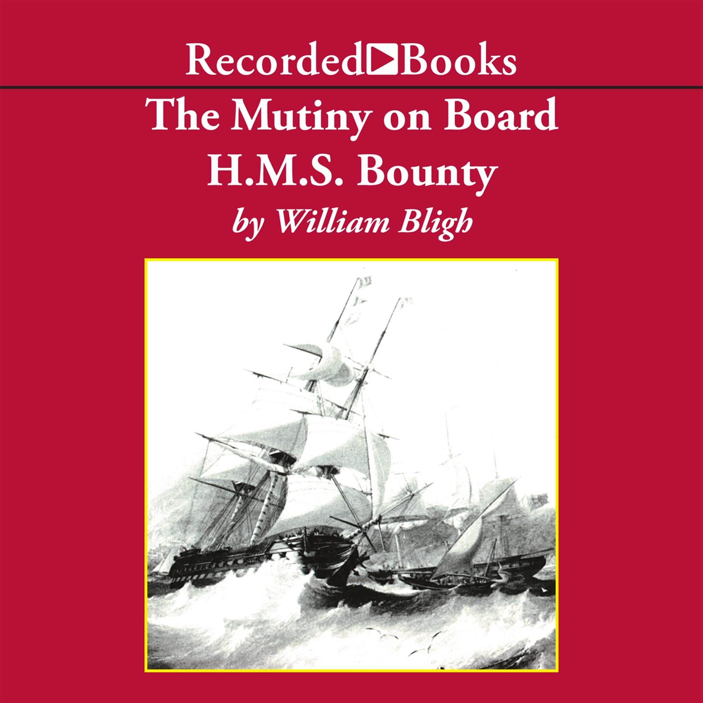 The Mutiny on Board H.M.S. Bounty: A Voyage to the South Sea and the Terrible Mutiny on Board