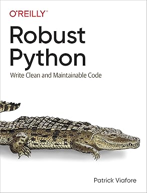 Robust Python: Write Clean and Maintainable Code: Viafore, Patrick ...