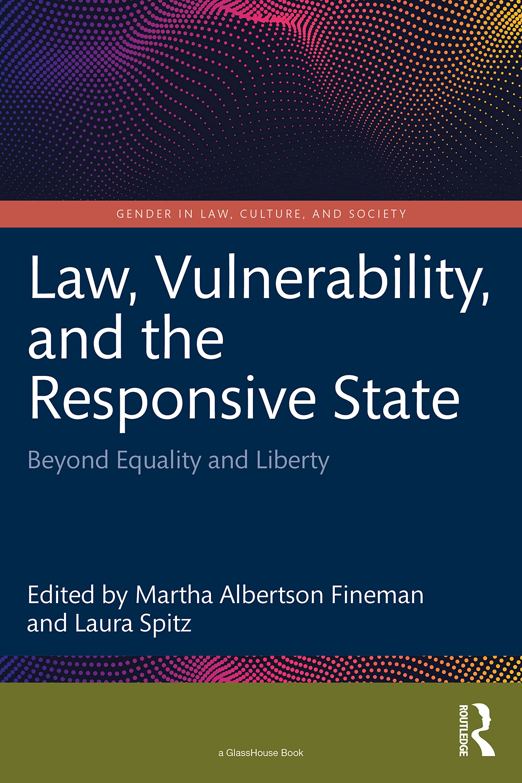 Law, Vulnerability, and the Responsive State: Beyond Equality and Liberty (Gender in Law, Culture, and Society)