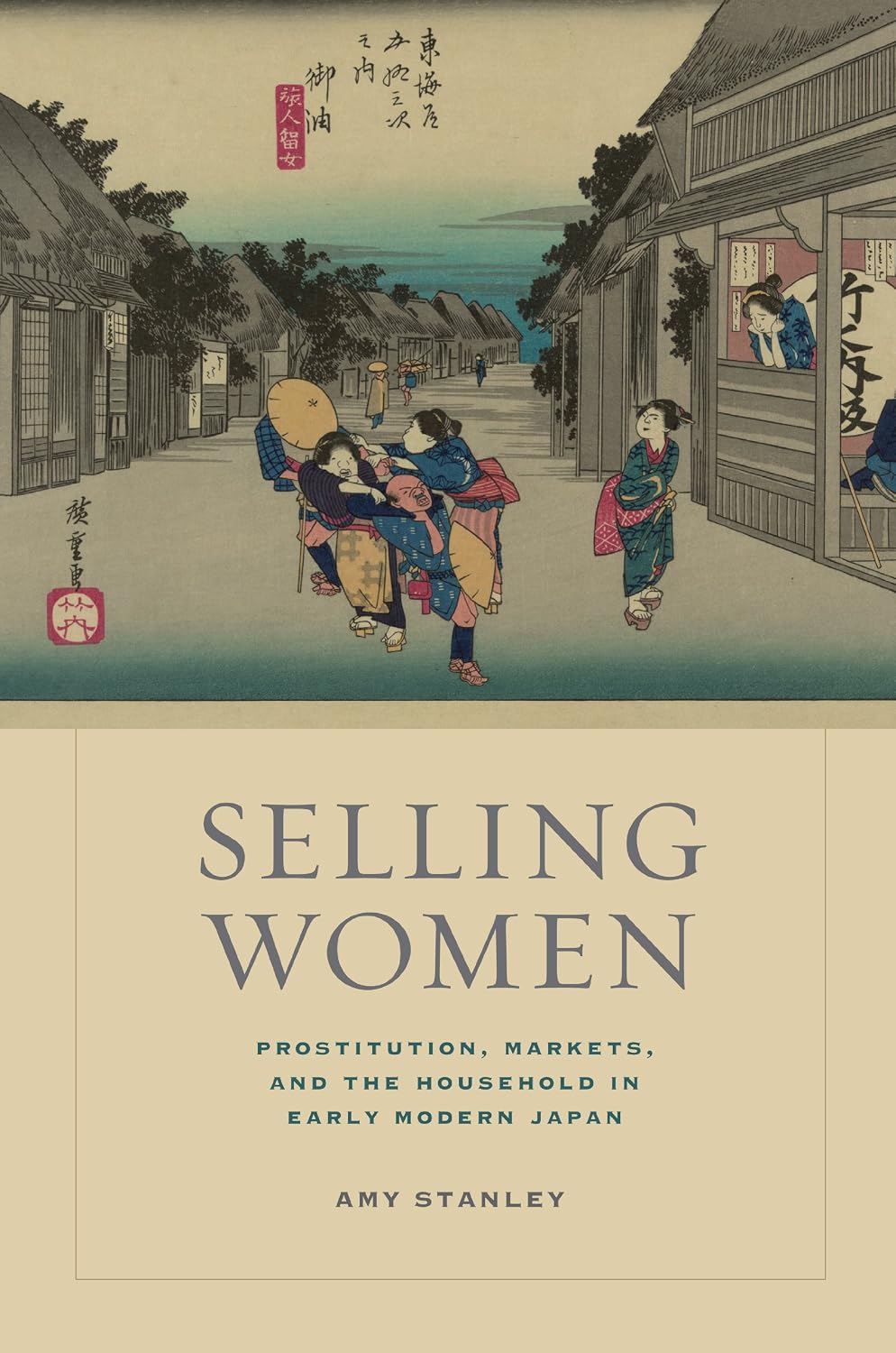 Selling Women: Prostitution, Markets, and the Household in Early Modern Japan (Asia: Local Studies / Global Themes Book 21) (Volume 21)
