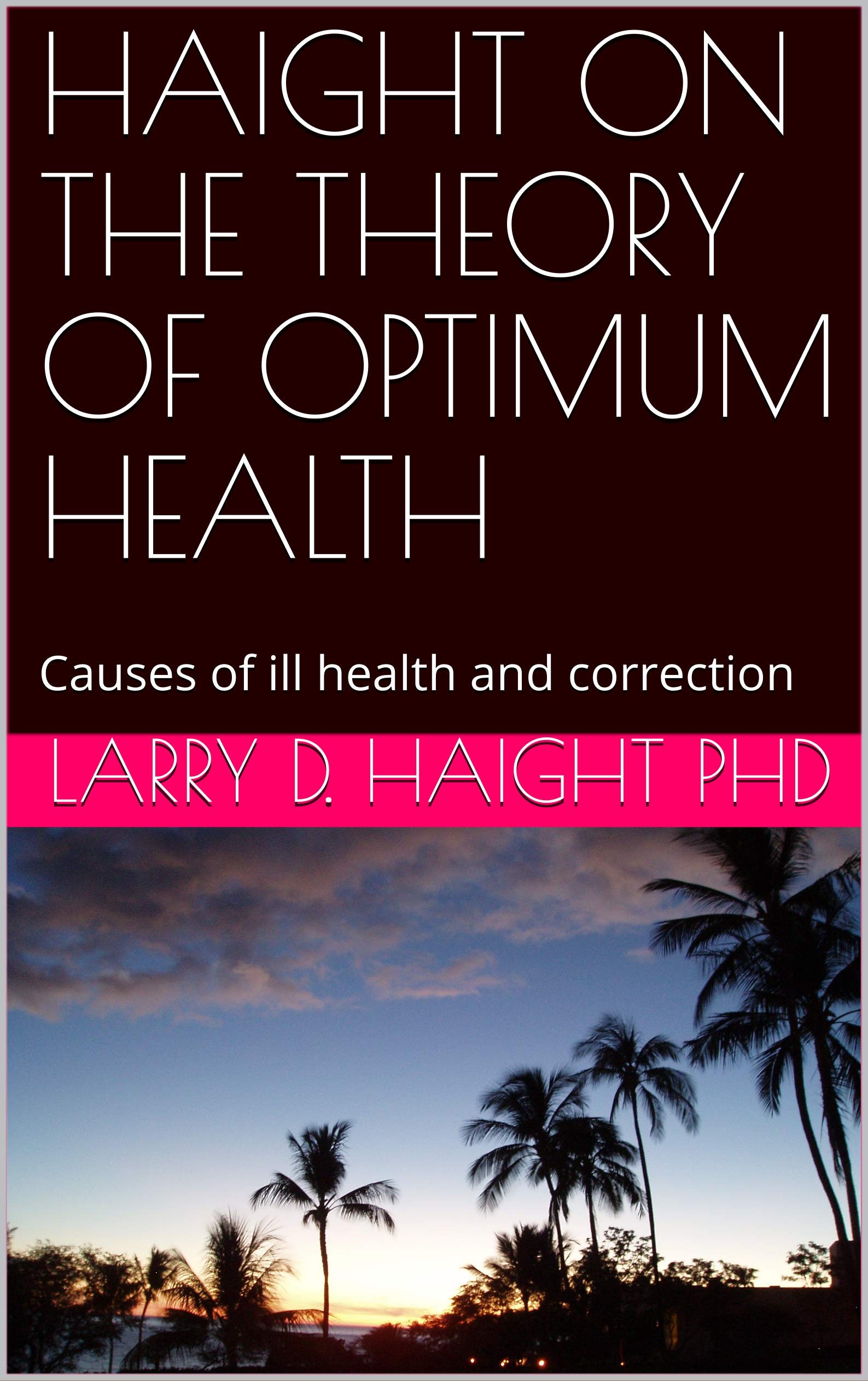 HAIGHT ON THE THEORY OF OPTIMUM HEALTH: Causes of ill health and correction (Mind, Body and Spirit Book 2)