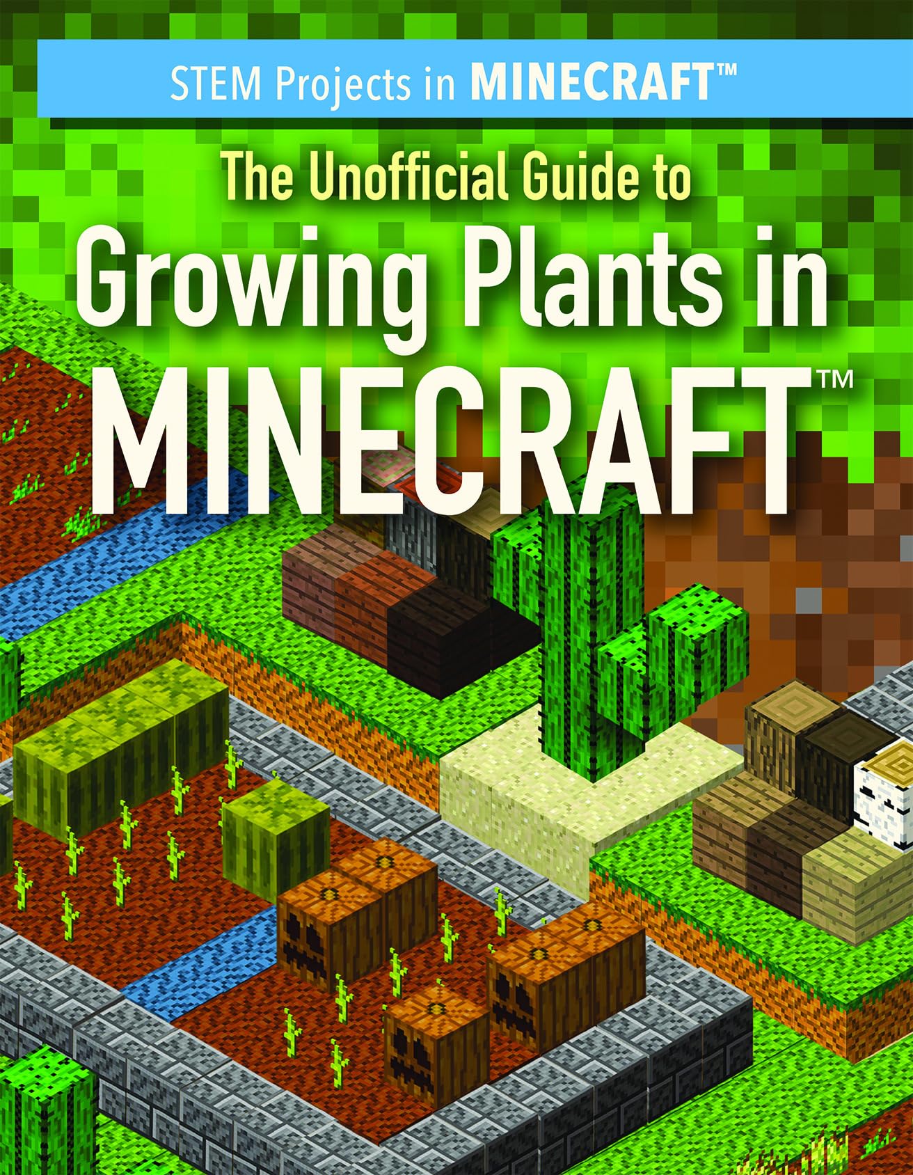 The Unofficial Guide to Growing Plants in Minecraft (STEM Projects in Minecraft)