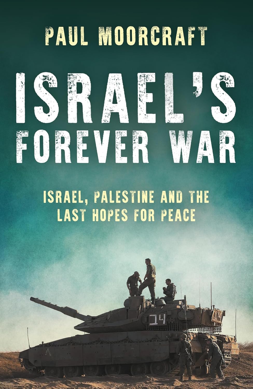 Israel's Forever War: Israel, Palestine and the Last Hopes for Peace