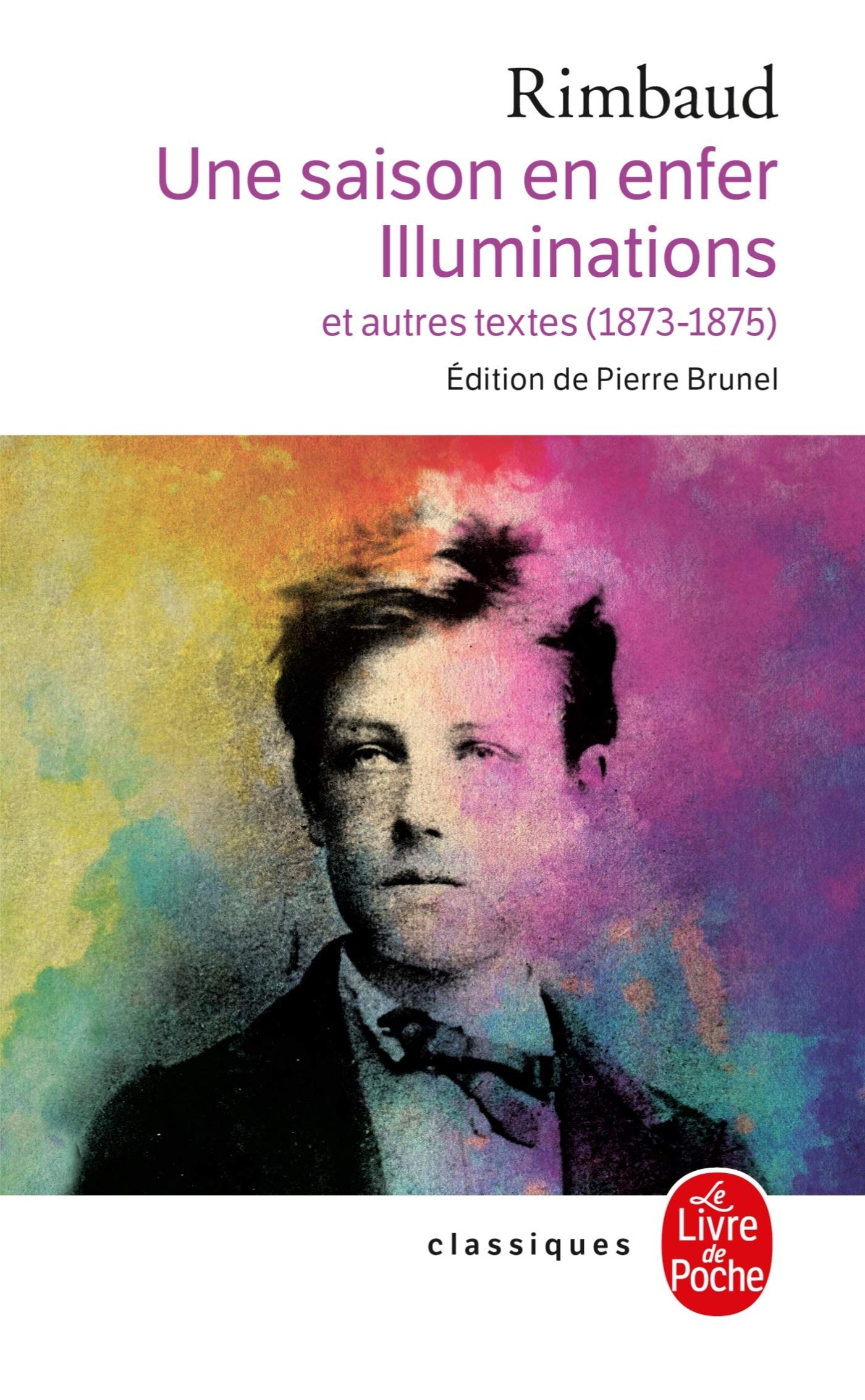 Une Saison En Enfer les Illuminations: Et Autres Textes (1873-1875) (Classiques de Poche)