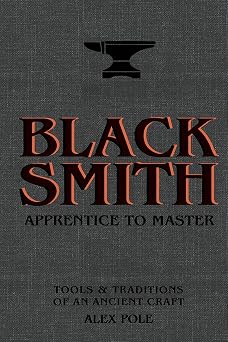 Blacksmith Apprentice to Master Tools & Traditions of an Ancient Craft
