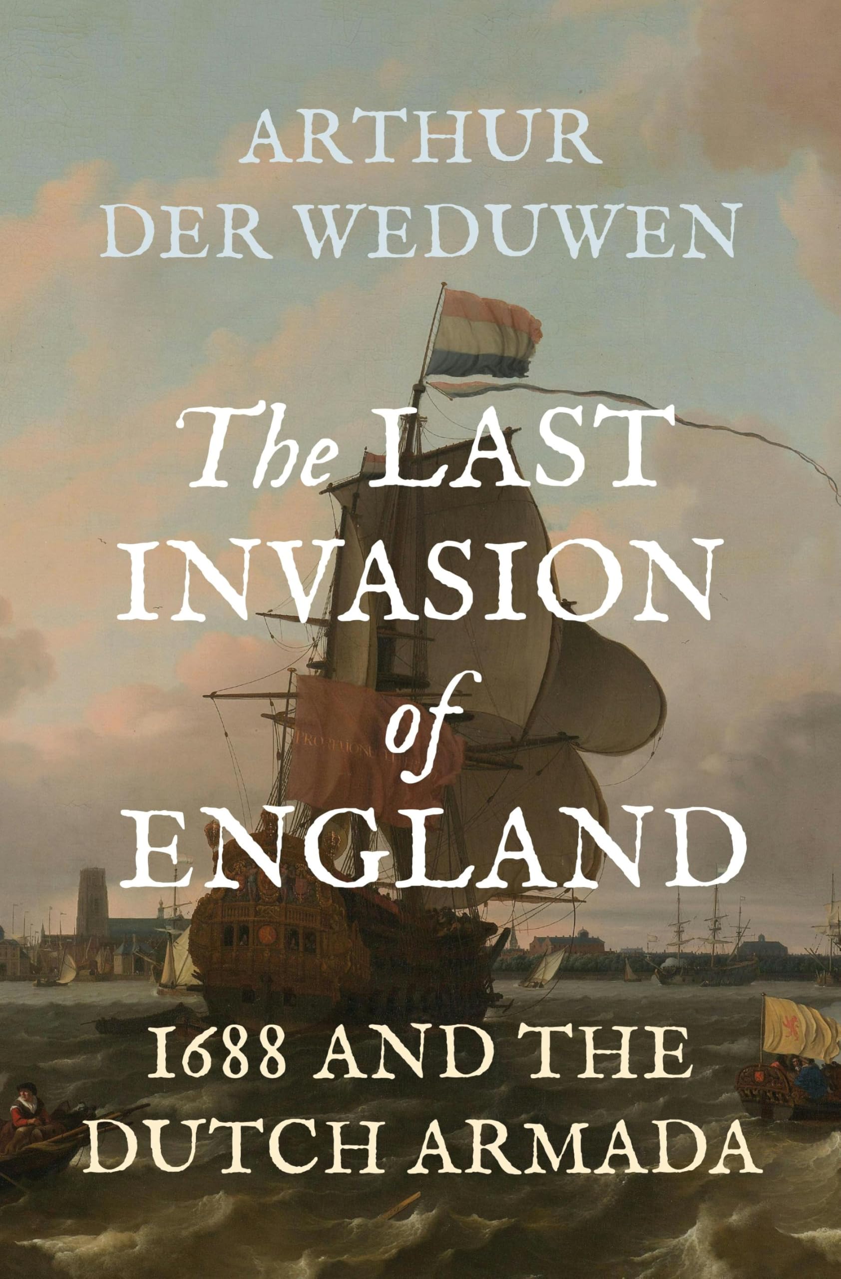 The Last Invasion of England: 1688 and the Dutch Armada