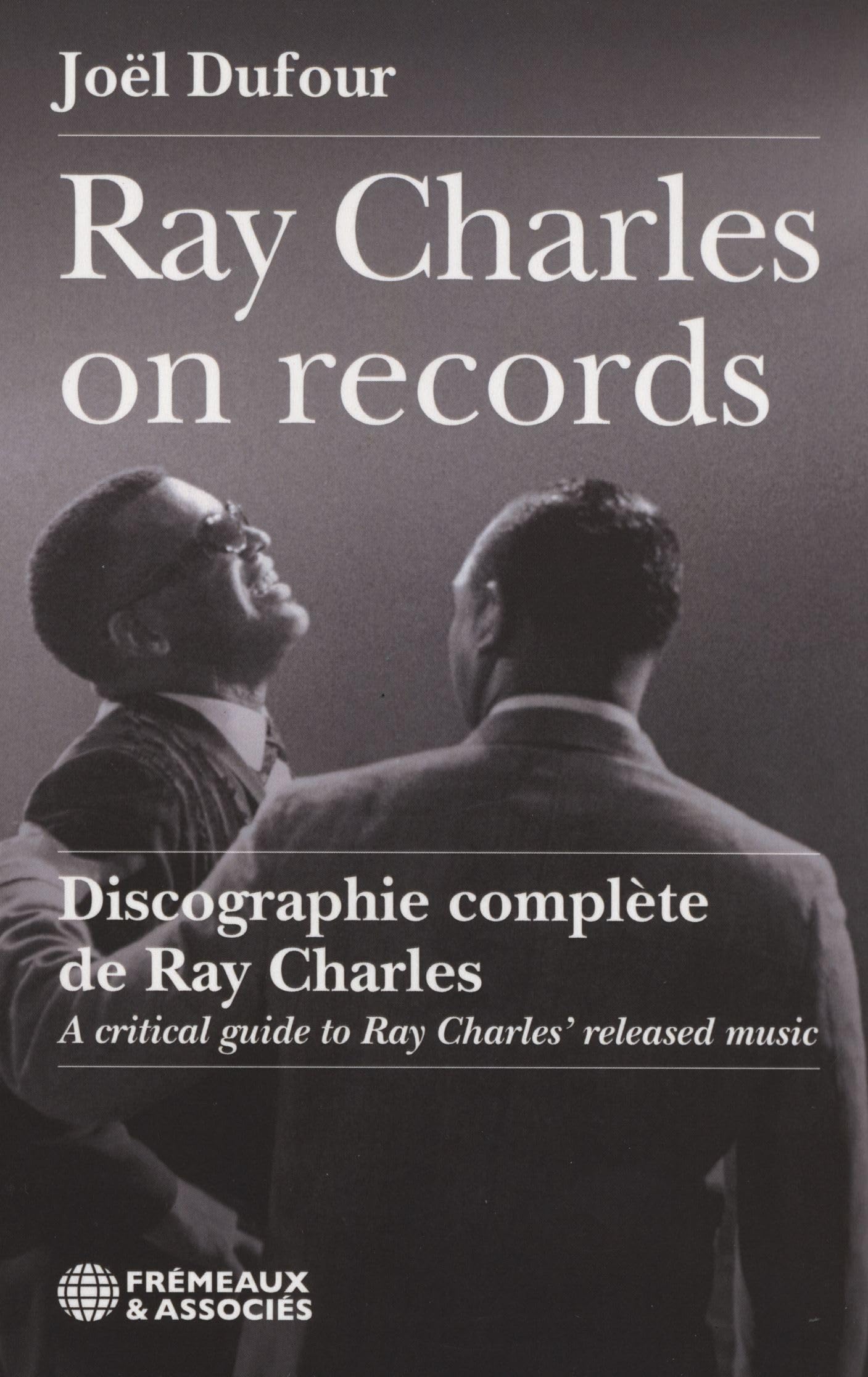 RAY CHARLES ON RECORDS - DISCOGRAPHIE COMPLÈTE DE RAY CHARLES: A CRITICAL GUIDE TO RAY CHARLES’ RELEASED MUSIC