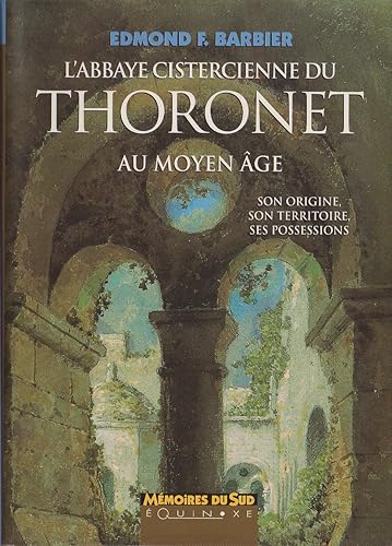 L'abbaye cistercienne du Thoronet au Moyen âge - son origine, son territoire, ses possessions