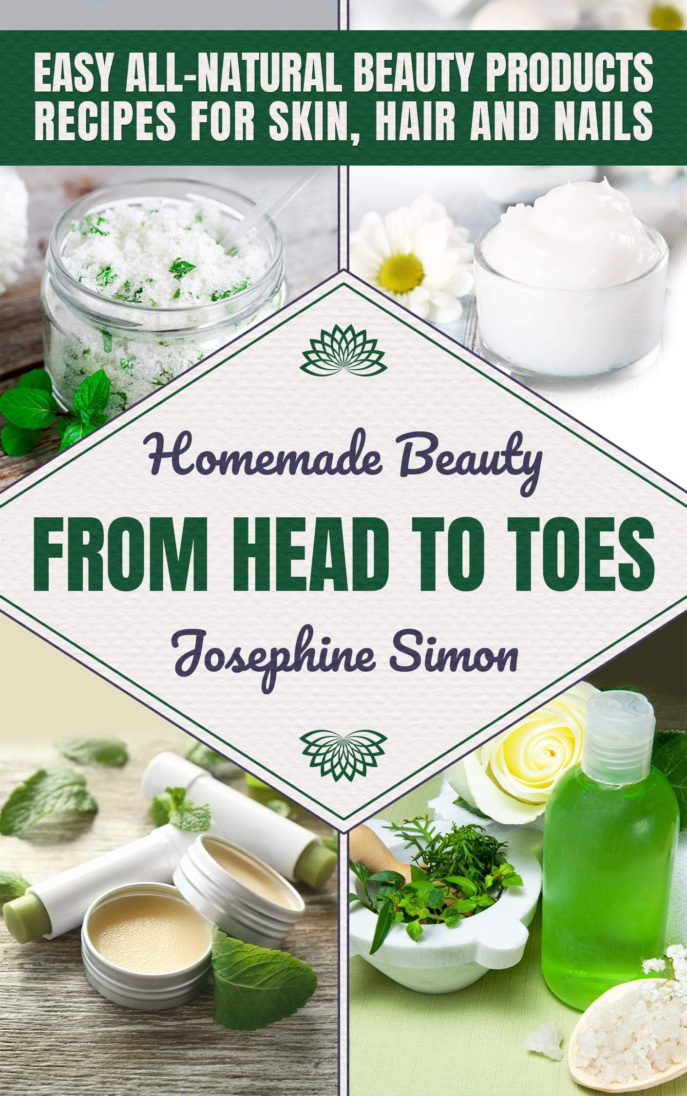 Homemade Beauty From Head to Toes: Easy All-Natural Beauty Products Recipes for Skin, Hair and Nails (DIY Beauty Products)