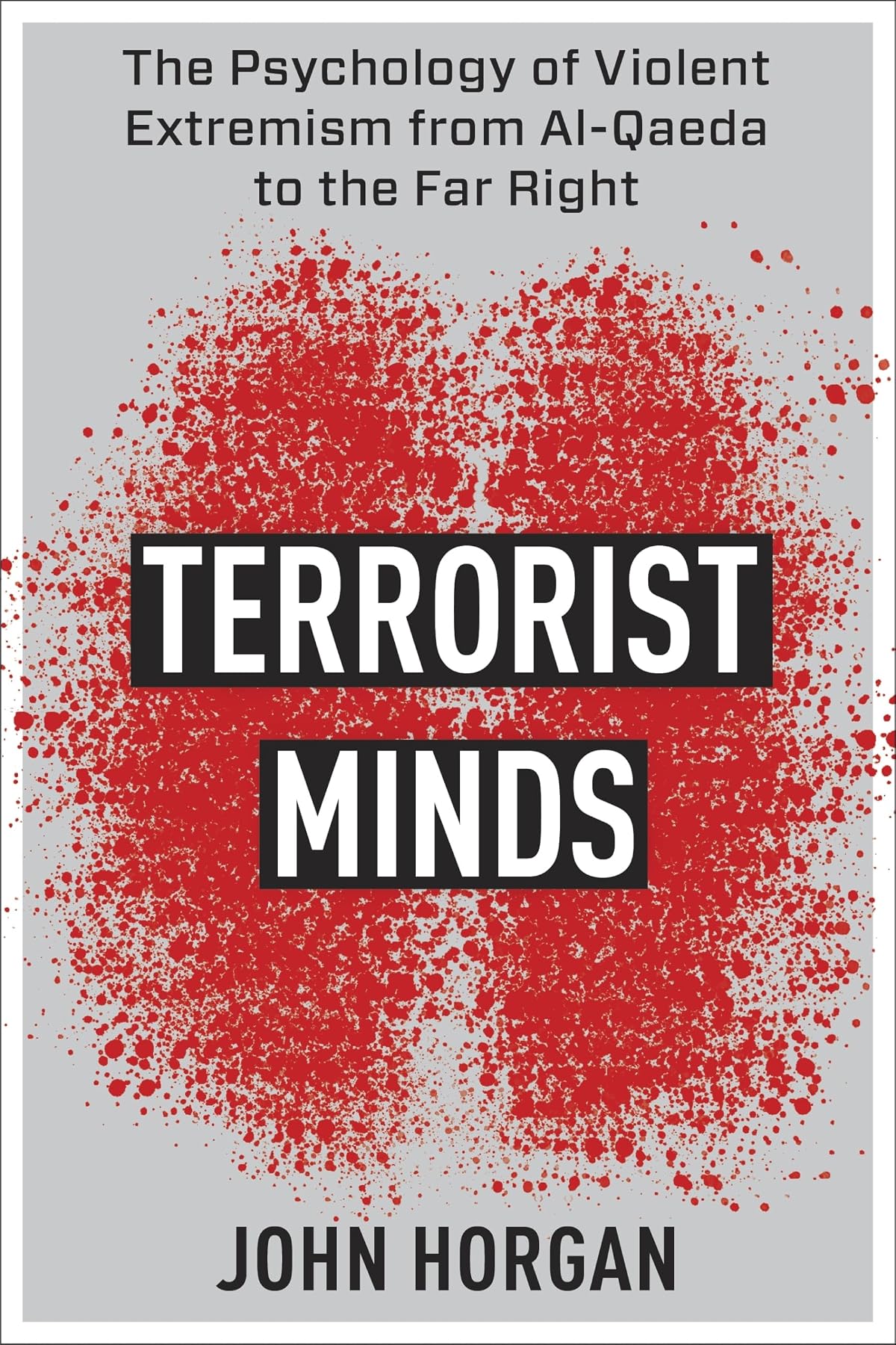 Terrorist Minds: The Psychology of Violent Extremism from Al-Qaeda to the Far