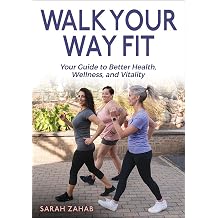 Walk Your Way Fit Your Guide to Better Health, Wellness, and Vitality