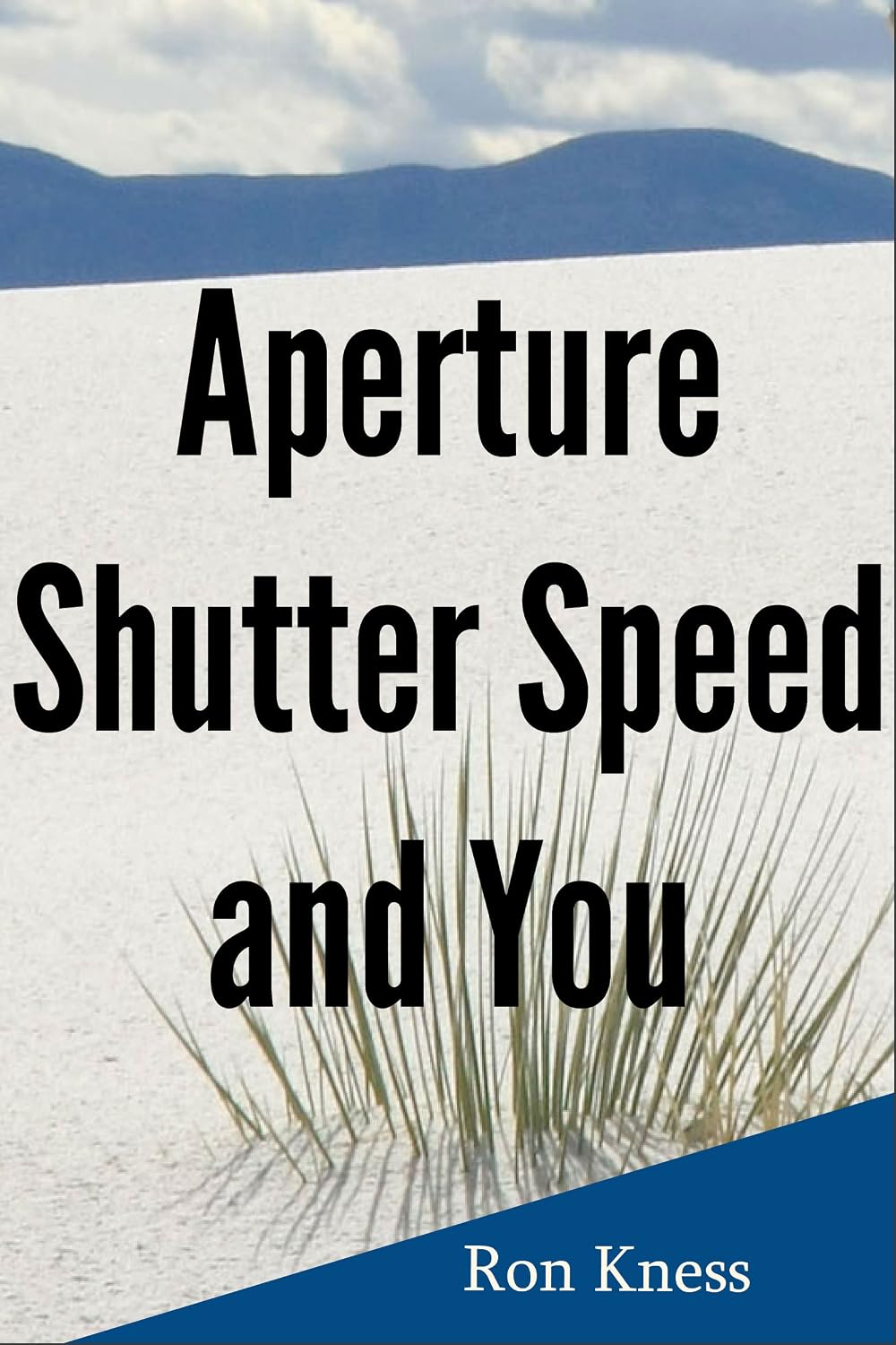 Digital Photography: Aperture, Shutter Speed and You - All You Need to Create Stunning Digital Photographs